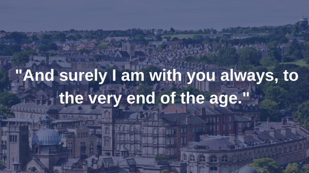 And surely I am woth you always, to the very end of the age. 